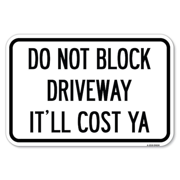Signmission Do Not Block Driveway-Itll Cost Ya Heavy-Gauge Aluminum Sign, 12" x 18", A-1218-24634 A-1218-24634 - main
